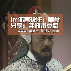 im体育投注:美食分享:蚝油嫩豆腐,剁椒茄子,辣白菜豆腐汤的简单做法(图4) IMAPP下载